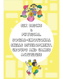 Six Bricks & Physical, Social-Emotional Skills Development, Groups and Games activities Manual